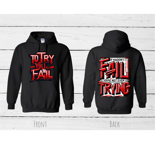 Inspirational Hoodie with the quote "TO FAIL IS TO TRY IF YOU DON'T FAIL YOU'RE NOT EVEN TRYING" #2550