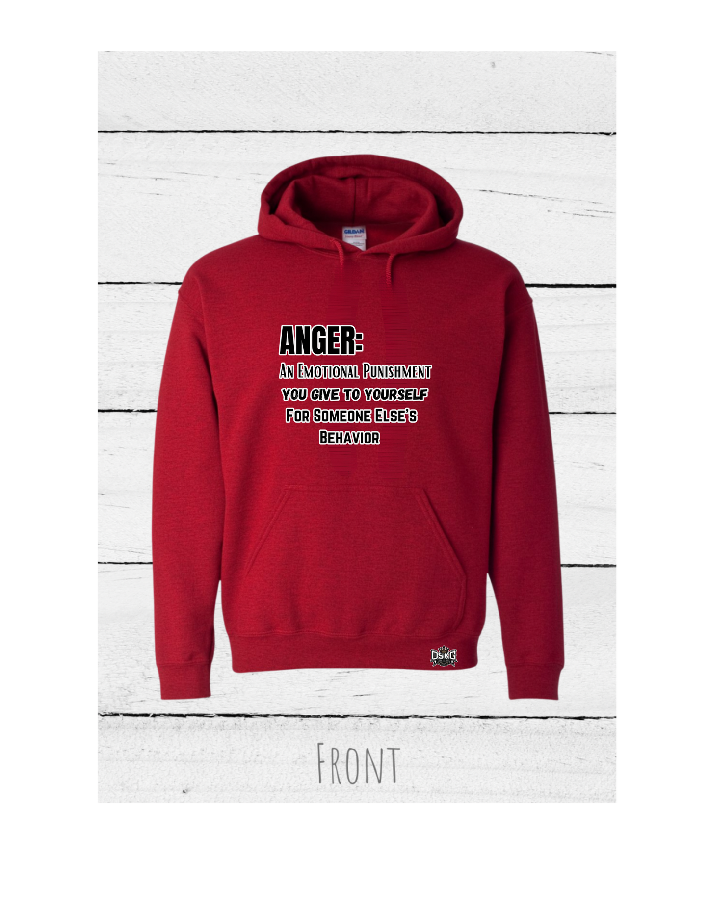 DSKG "DON'T STOP KEEP GOING" Inspirational Anger hoodie with the quote “ANGER: AN EMOTIONAL PUNISHMENT YOU GIVE YOURSELF FOR SOMEONE ELSE’S BEHAVIOR” #3810, #3811, #3812