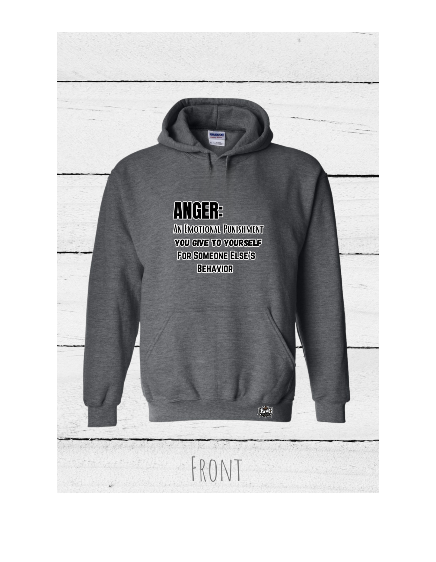 DSKG "DON'T STOP KEEP GOING" Inspirational Anger hoodie with the quote “ANGER: AN EMOTIONAL PUNISHMENT YOU GIVE YOURSELF FOR SOMEONE ELSE’S BEHAVIOR” #3810, #3811, #3812